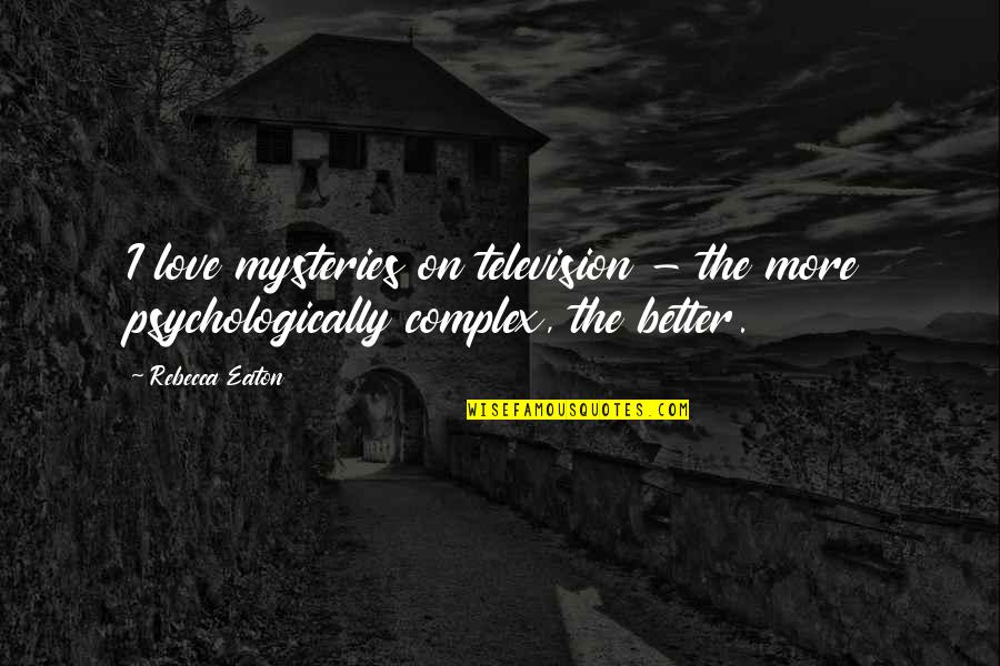 Its Better To Love Quotes By Rebecca Eaton: I love mysteries on television - the more
