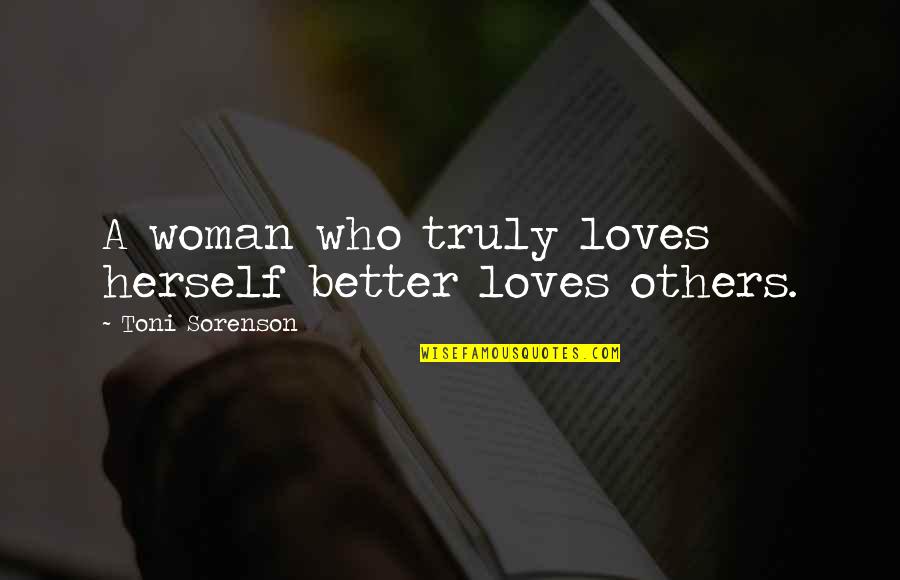 Its Better To Love Quotes By Toni Sorenson: A woman who truly loves herself better loves Its Better To Love Quotes By Toni Sorenson: A woman who truly loves herself better loves