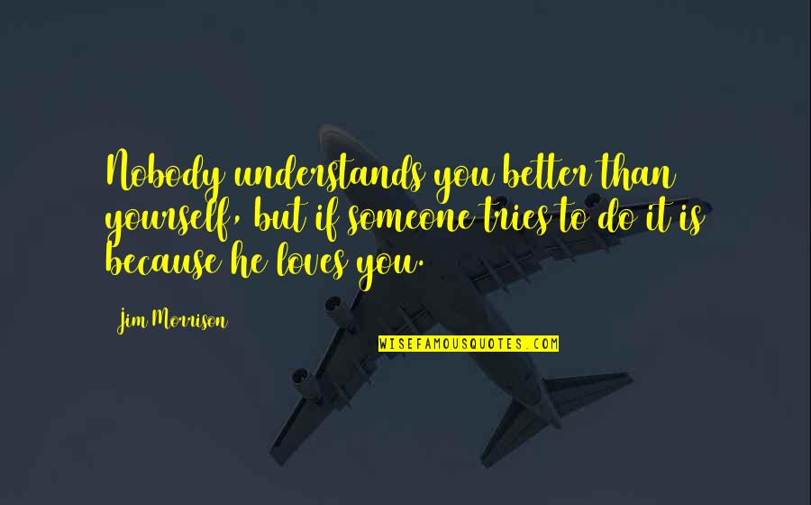 It's Better To Love Yourself Quotes By Jim Morrison: Nobody understands you better than yourself, but if