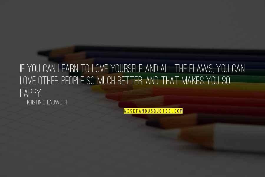 It's Better To Love Yourself Quotes By Kristin Chenoweth: If you can learn to love yourself and