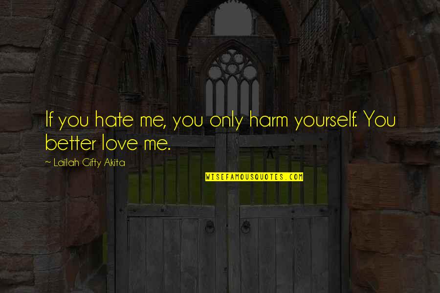 It's Better To Love Yourself Quotes By Lailah Gifty Akita: If you hate me, you only harm yourself.