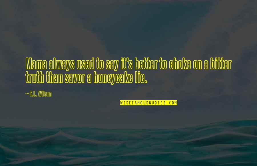 Its Better To Say The Truth Quotes By C.L. Wilson: Mama always used to say it's better to