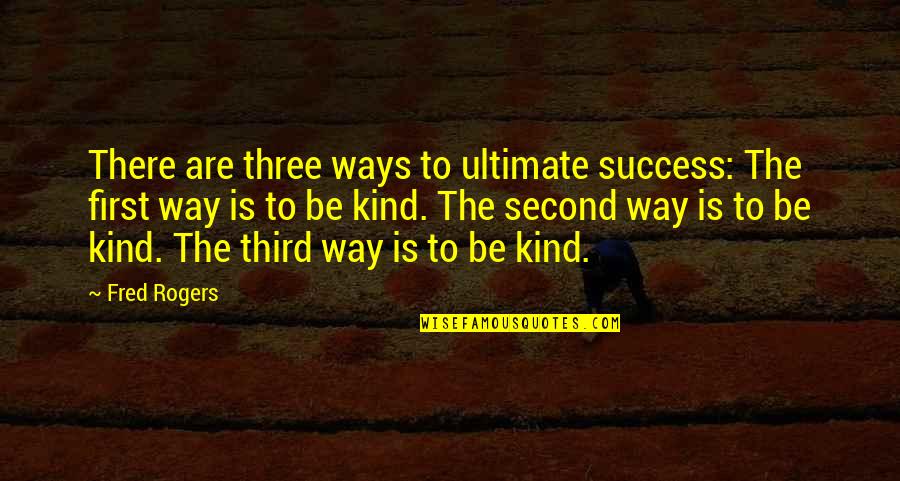 Its Called A Soup Kitchen Quotes By Fred Rogers: There are three ways to ultimate success: The