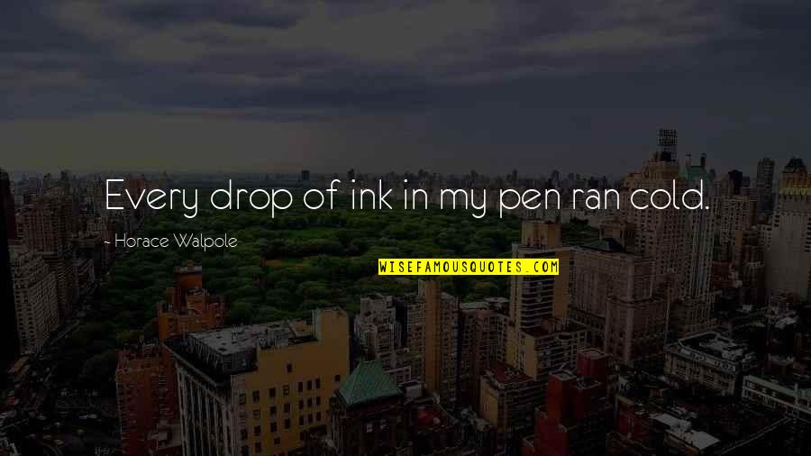 Its Cold As Quotes By Horace Walpole: Every drop of ink in my pen ran