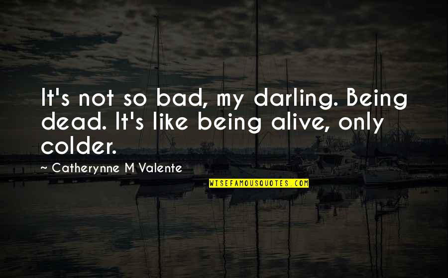 It's Colder Than Quotes By Catherynne M Valente: It's not so bad, my darling. Being dead.