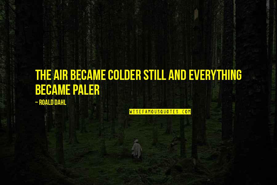 It's Colder Than Quotes By Roald Dahl: The air became colder still and everything became