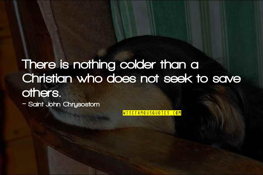 It's Colder Than Quotes By Saint John Chrysostom: There is nothing colder than a Christian who