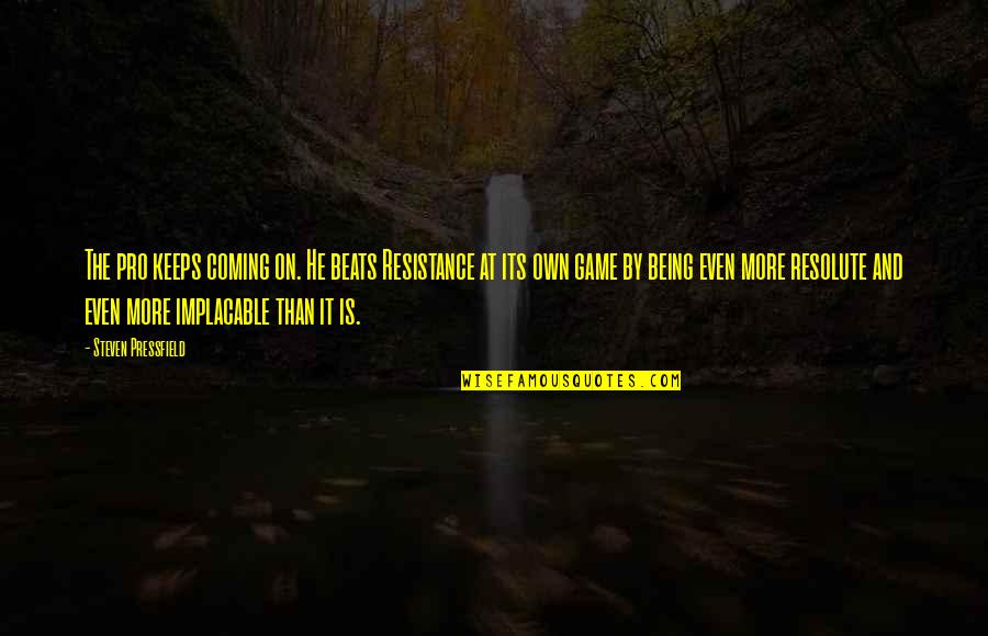 Its Coming Quotes By Steven Pressfield: The pro keeps coming on. He beats Resistance Its Coming Quotes By Steven Pressfield: The pro keeps coming on. He beats Resistance