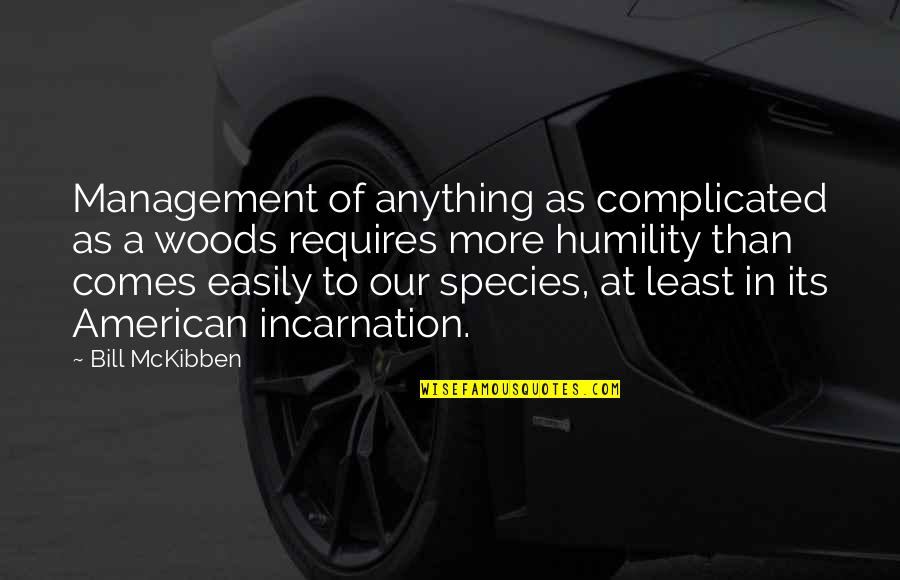 Its Complicated Quotes By Bill McKibben: Management of anything as complicated as a woods