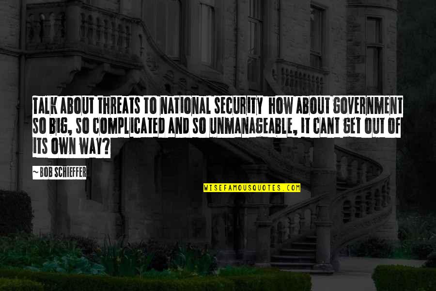 Its Complicated Quotes By Bob Schieffer: Talk about threats to national security how about