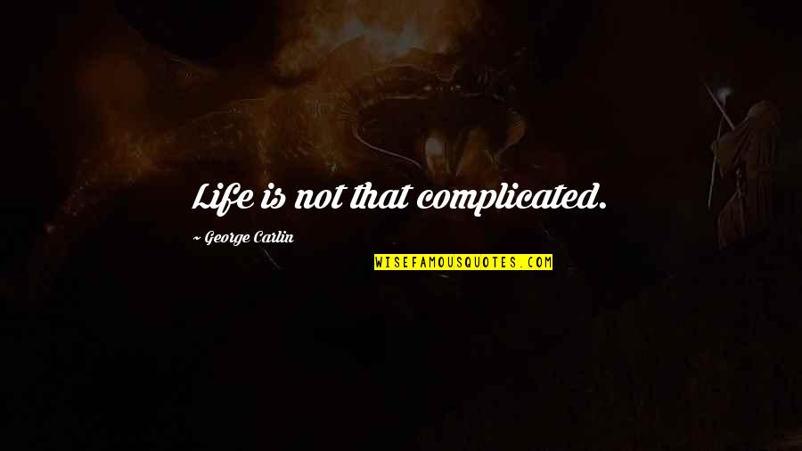 Its Complicated Quotes By George Carlin: Life is not that complicated.