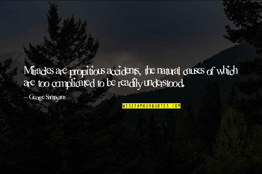 Its Complicated Quotes By George Santayana: Miracles are propitious accidents, the natural causes of