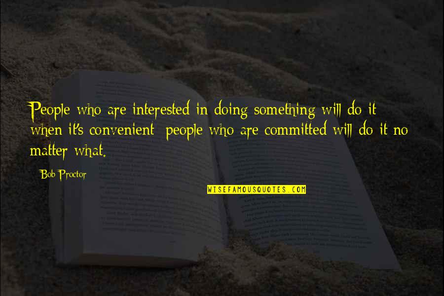 It's Convenient You Quotes By Bob Proctor: People who are interested in doing something will It's Convenient You Quotes By Bob Proctor: People who are interested in doing something will