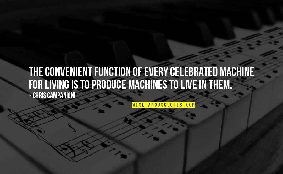 It's Convenient You Quotes By Chris Campanioni: The convenient function of every celebrated machine for