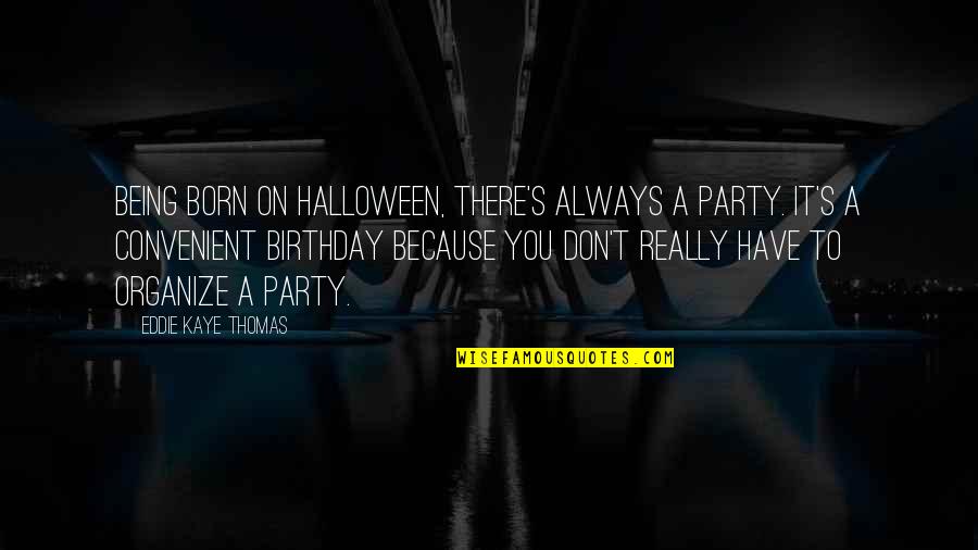 It's Convenient You Quotes By Eddie Kaye Thomas: Being born on Halloween, there's always a party.