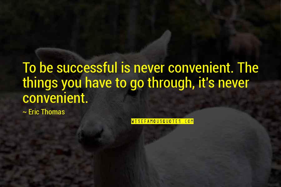 It's Convenient You Quotes By Eric Thomas: To be successful is never convenient. The things