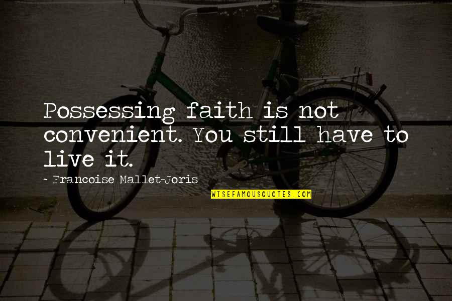 It's Convenient You Quotes By Francoise Mallet-Joris: Possessing faith is not convenient. You still have