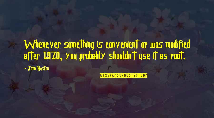It's Convenient You Quotes By John Huston: Whenever something is convenient or was modified after