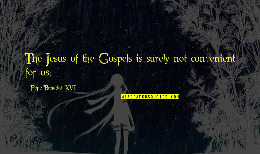 It's Convenient You Quotes By Pope Benedict XVI: The Jesus of the Gospels is surely not It's Convenient You Quotes By Pope Benedict XVI: The Jesus of the Gospels is surely not