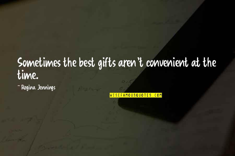 It's Convenient You Quotes By Regina Jennings: Sometimes the best gifts aren't convenient at the