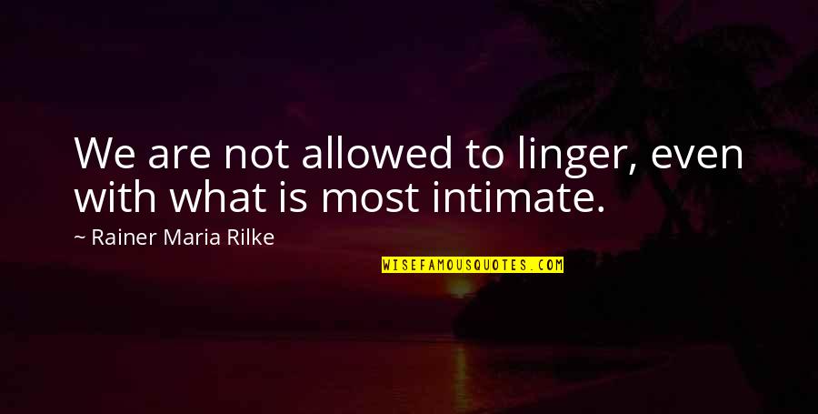 It's Crazy How Life Works Quotes By Rainer Maria Rilke: We are not allowed to linger, even with It's Crazy How Life Works Quotes By Rainer Maria Rilke: We are not allowed to linger, even with