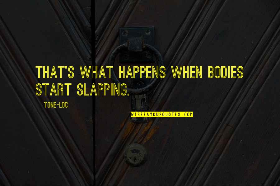 It's Crazy How Life Works Quotes By Tone-Loc: That's what happens when bodies start slapping.