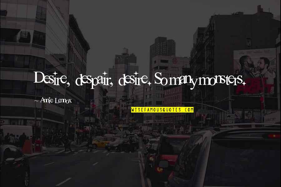 It's Crazy How One Person Quotes By Annie Lennox: Desire, despair, desire. So many monsters.