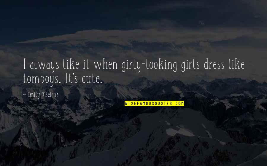 It's Cute When Quotes By Emily O'Beirne: I always like it when girly-looking girls dress