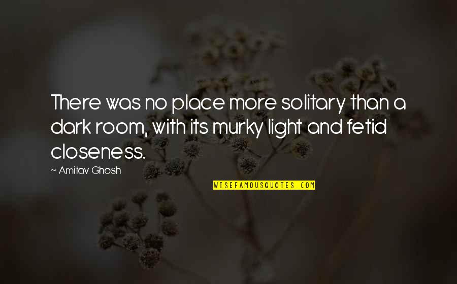 Its Dark Quotes By Amitav Ghosh: There was no place more solitary than a Its Dark Quotes By Amitav Ghosh: There was no place more solitary than a