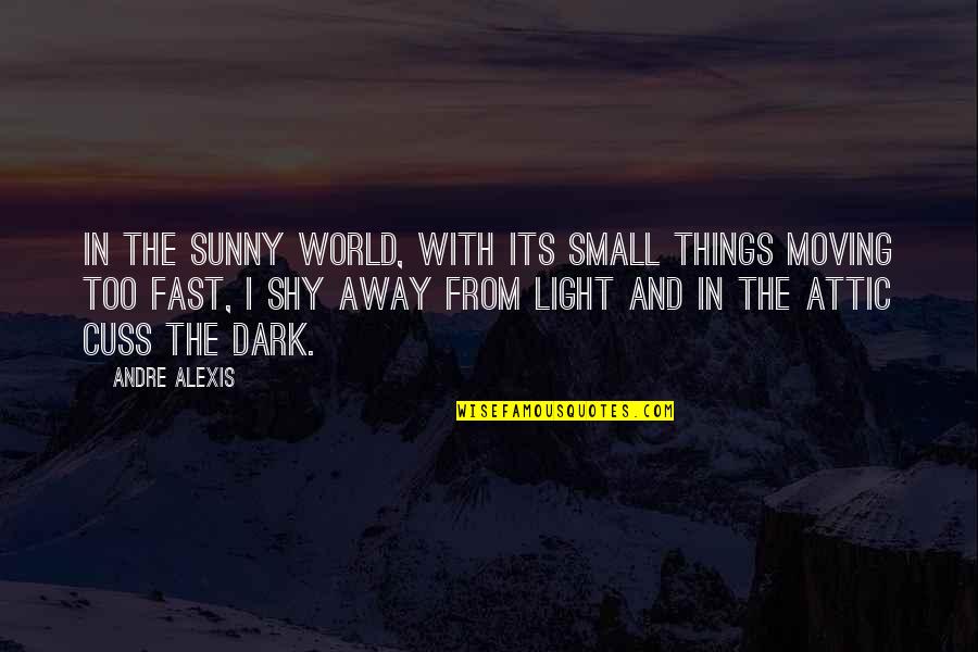 Its Dark Quotes By Andre Alexis: In the sunny world, with its small things Its Dark Quotes By Andre Alexis: In the sunny world, with its small things