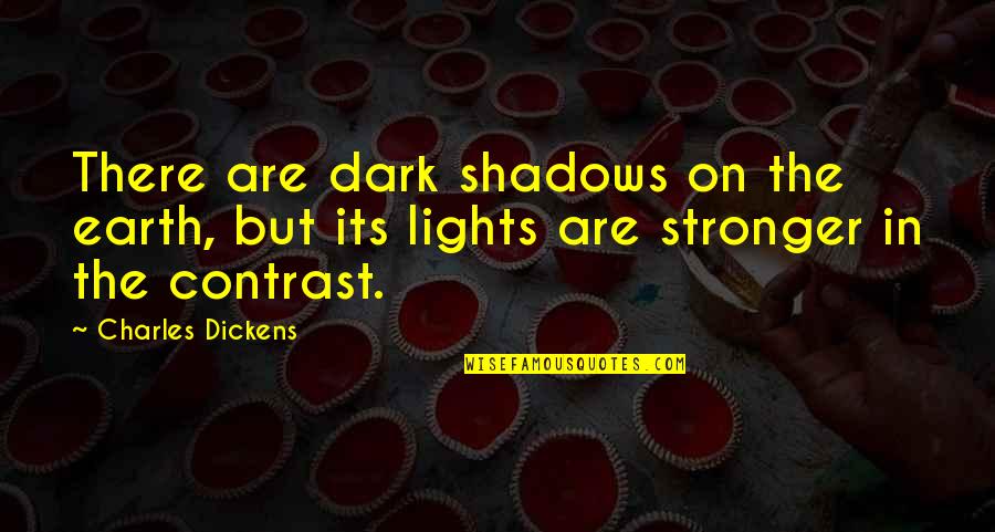 Its Dark Quotes By Charles Dickens: There are dark shadows on the earth, but