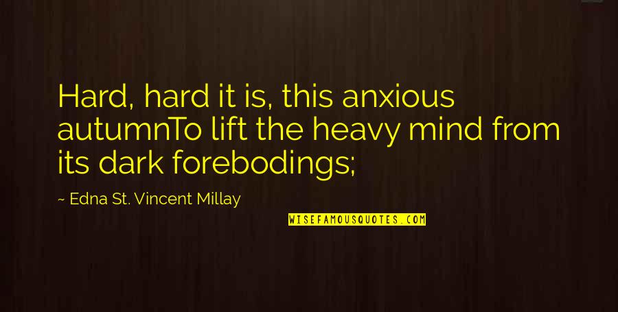 Its Dark Quotes By Edna St. Vincent Millay: Hard, hard it is, this anxious autumnTo lift Its Dark Quotes By Edna St. Vincent Millay: Hard, hard it is, this anxious autumnTo lift