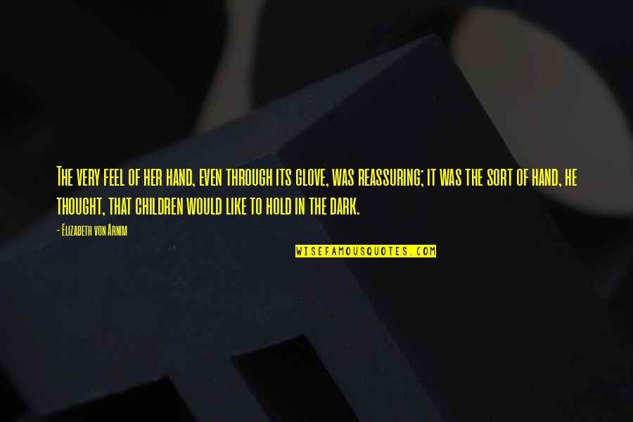 Its Dark Quotes By Elizabeth Von Arnim: The very feel of her hand, even through Its Dark Quotes By Elizabeth Von Arnim: The very feel of her hand, even through