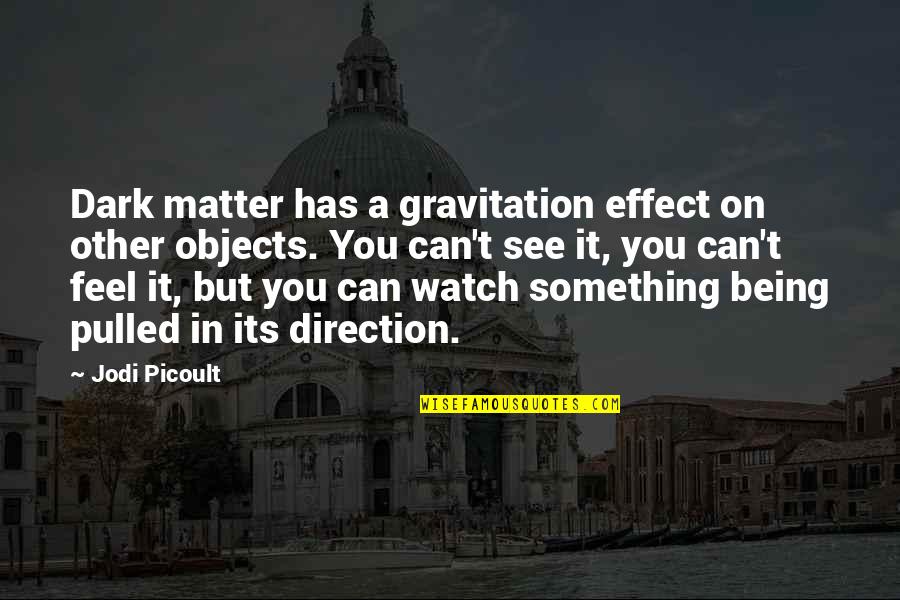 Its Dark Quotes By Jodi Picoult: Dark matter has a gravitation effect on other Its Dark Quotes By Jodi Picoult: Dark matter has a gravitation effect on other