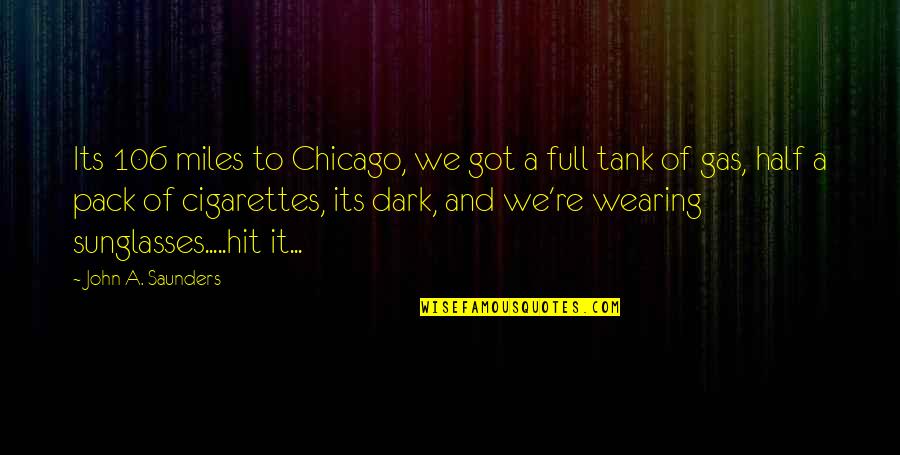 Its Dark Quotes By John A. Saunders: Its 106 miles to Chicago, we got a Its Dark Quotes By John A. Saunders: Its 106 miles to Chicago, we got a