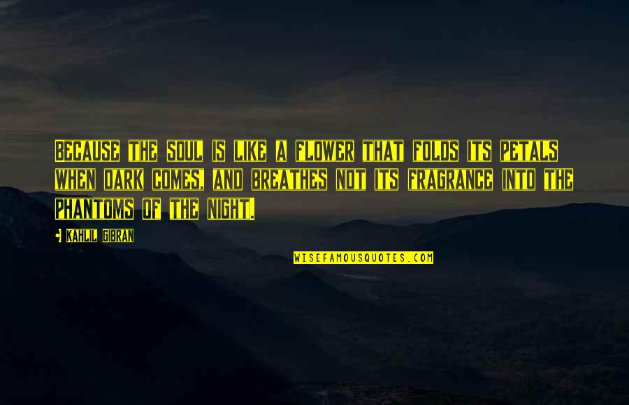 Its Dark Quotes By Kahlil Gibran: Because the soul is like a flower that Its Dark Quotes By Kahlil Gibran: Because the soul is like a flower that