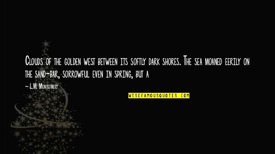 Its Dark Quotes By L.M. Montgomery: Clouds of the golden west between its softly Its Dark Quotes By L.M. Montgomery: Clouds of the golden west between its softly