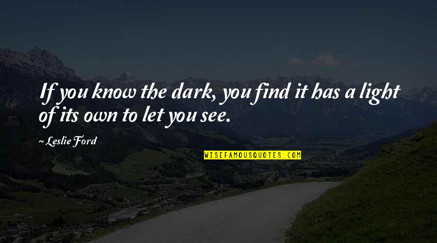 Its Dark Quotes By Leslie Ford: If you know the dark, you find it