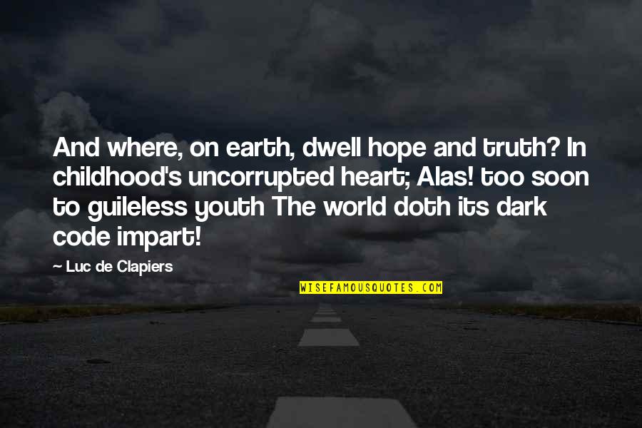 Its Dark Quotes By Luc De Clapiers: And where, on earth, dwell hope and truth? Its Dark Quotes By Luc De Clapiers: And where, on earth, dwell hope and truth?