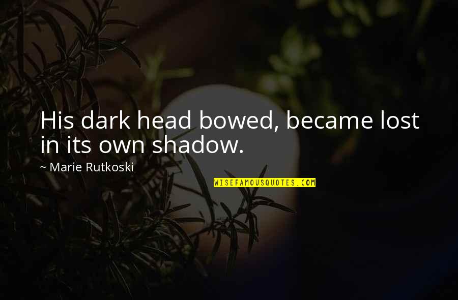 Its Dark Quotes By Marie Rutkoski: His dark head bowed, became lost in its Its Dark Quotes By Marie Rutkoski: His dark head bowed, became lost in its