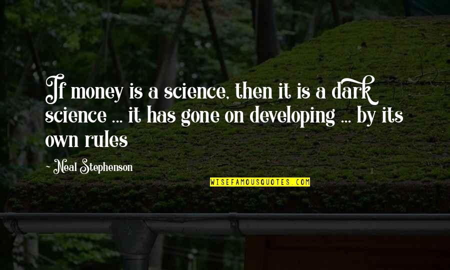 Its Dark Quotes By Neal Stephenson: If money is a science, then it is Its Dark Quotes By Neal Stephenson: If money is a science, then it is