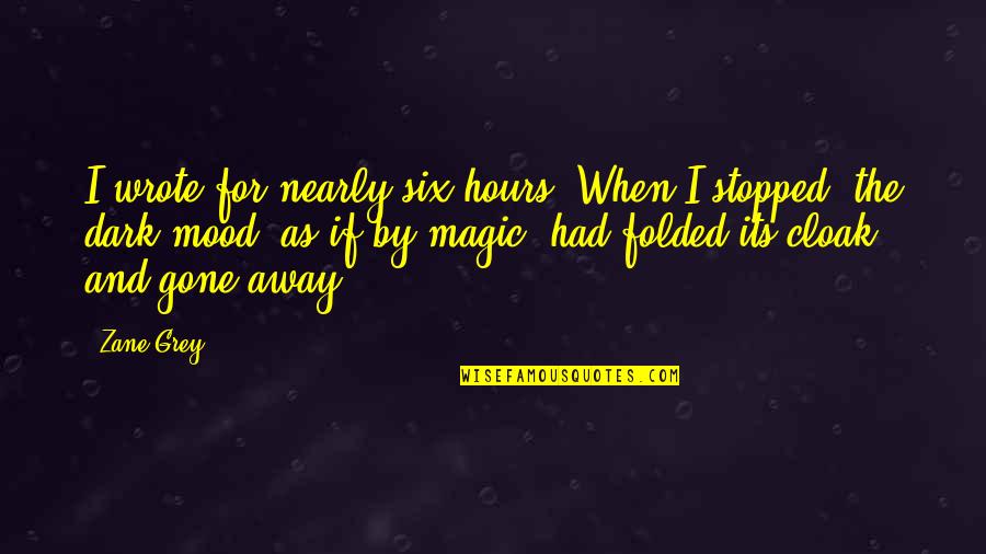 Its Dark Quotes By Zane Grey: I wrote for nearly six hours. When I Its Dark Quotes By Zane Grey: I wrote for nearly six hours. When I