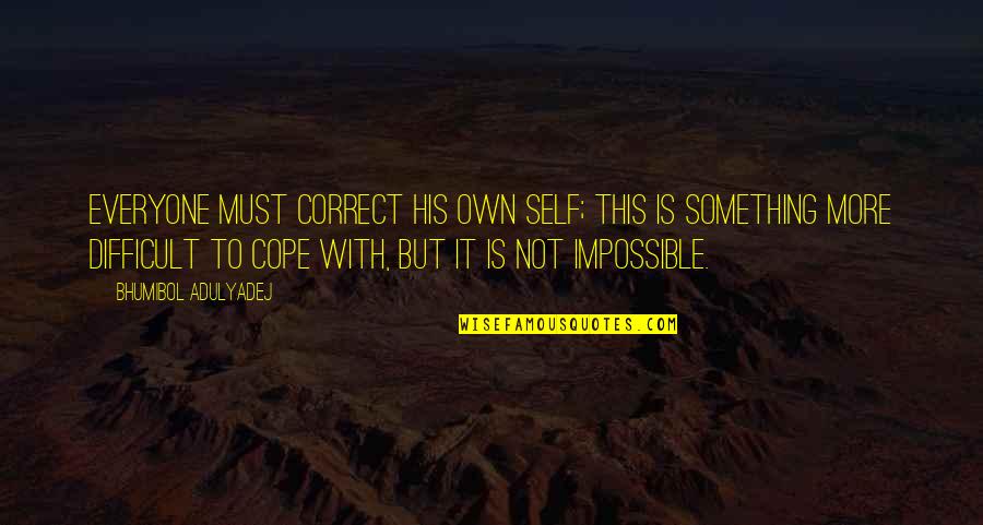 It's Difficult But Not Impossible Quotes By Bhumibol Adulyadej: Everyone must correct his own self; this is