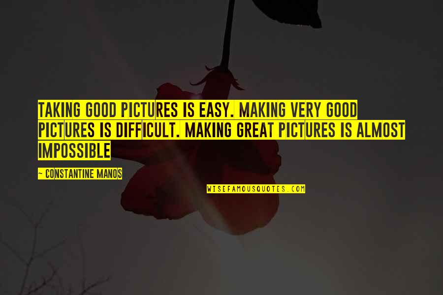 It's Difficult But Not Impossible Quotes By Constantine Manos: Taking good pictures is easy. Making very good