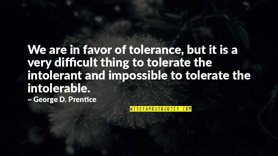 It's Difficult But Not Impossible Quotes By George D. Prentice: We are in favor of tolerance, but it