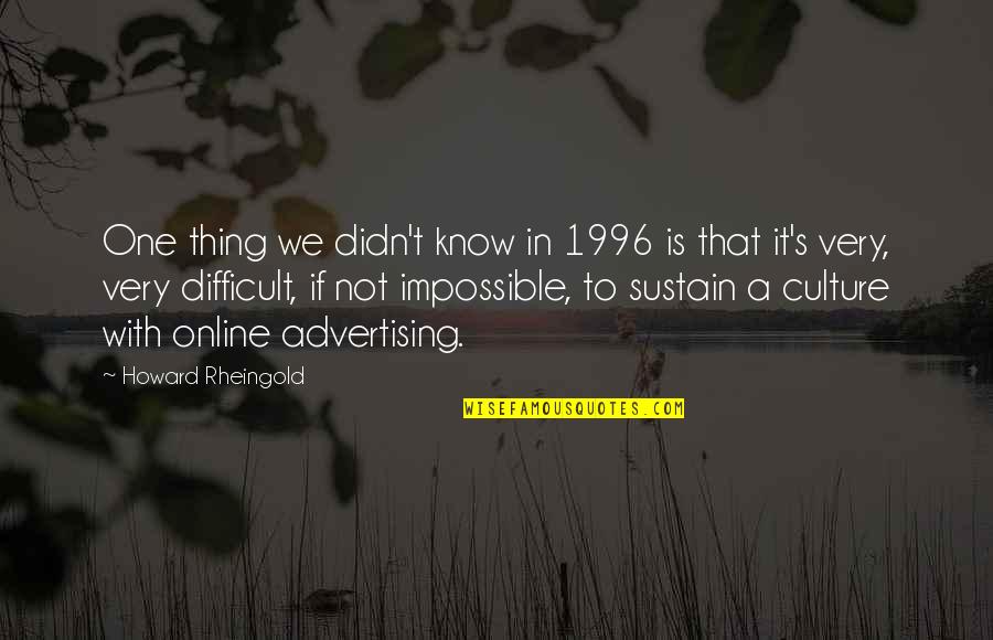 It's Difficult But Not Impossible Quotes By Howard Rheingold: One thing we didn't know in 1996 is