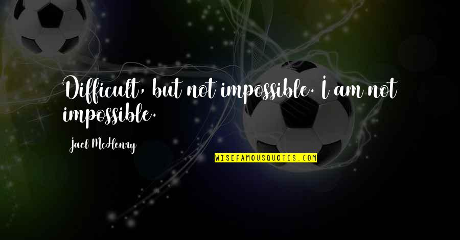 It's Difficult But Not Impossible Quotes By Jael McHenry: Difficult, but not impossible. I am not impossible.