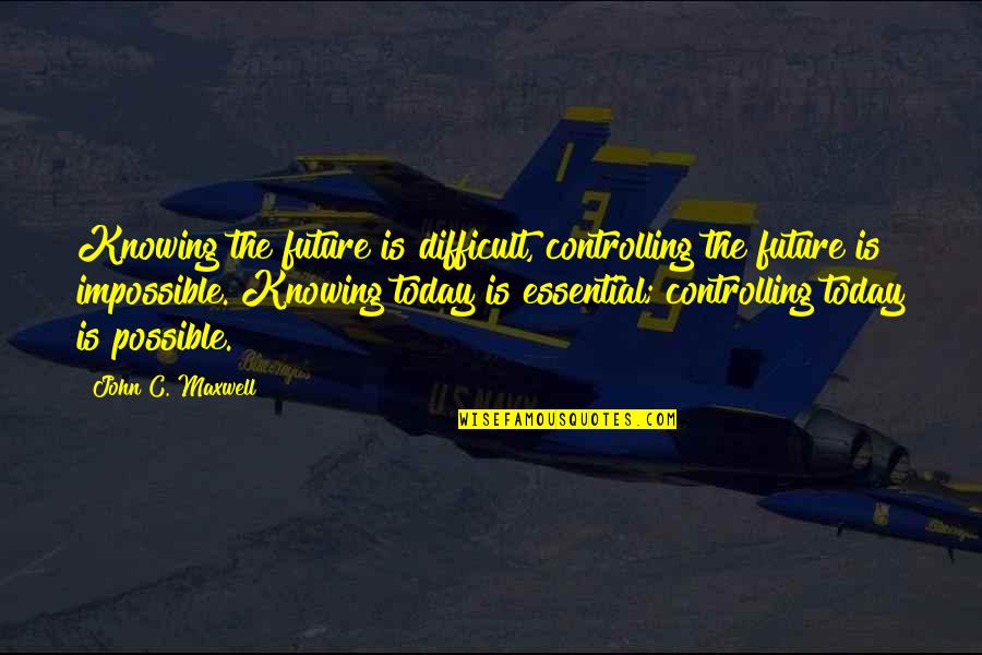 It's Difficult But Not Impossible Quotes By John C. Maxwell: Knowing the future is difficult, controlling the future It's Difficult But Not Impossible Quotes By John C. Maxwell: Knowing the future is difficult, controlling the future