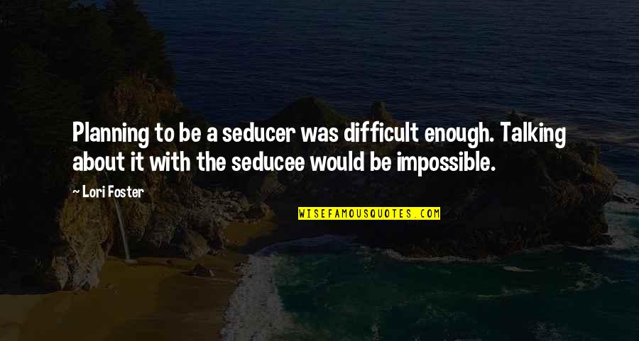 It's Difficult But Not Impossible Quotes By Lori Foster: Planning to be a seducer was difficult enough. It's Difficult But Not Impossible Quotes By Lori Foster: Planning to be a seducer was difficult enough.