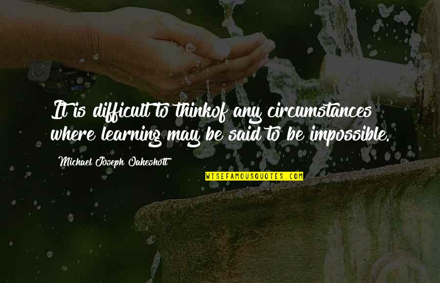 It's Difficult But Not Impossible Quotes By Michael Joseph Oakeshott: It is difficult to thinkof any circumstances where